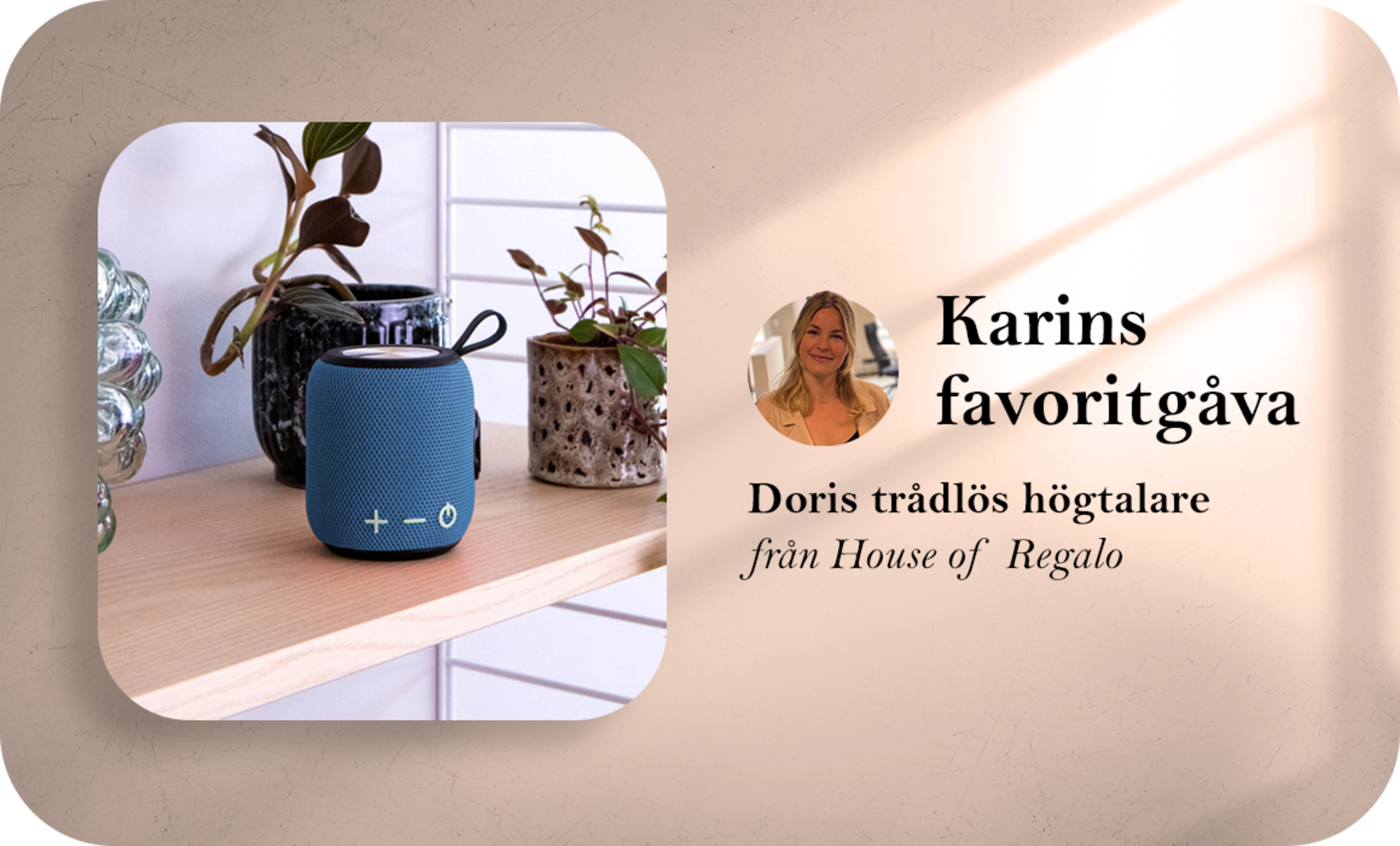 Karins favorit i sortimentet är Doris trådlös högtalare från House of Regalo.
